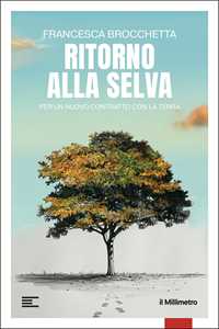 Libro Ritorno alla selva. Per un nuovo contratto con la Terra Francesca Brocchetta