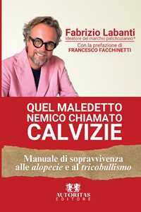 Quel maledetto nemico chiamato calvizie. Manuale di sopravvivenza alle alopecie e al tricobullismo