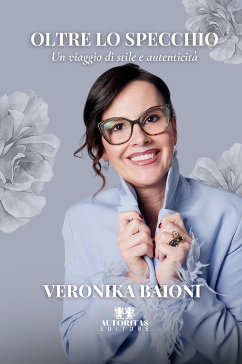Oltre lo specchio. Un viaggio di stile e autenticità - Veronika Baioni - copertina
