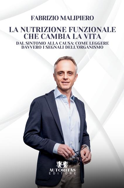 La nutrizione funzionale che cambia la vita. Dal sintomo alla causa: come leggere davvero i segnali dell'organismo - Fabrizio Malipiero - copertina
