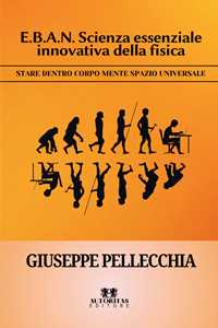 E.B.A.N. scienza essenziale innovativa della fisica. Stare dentro corpo mente spazio universale