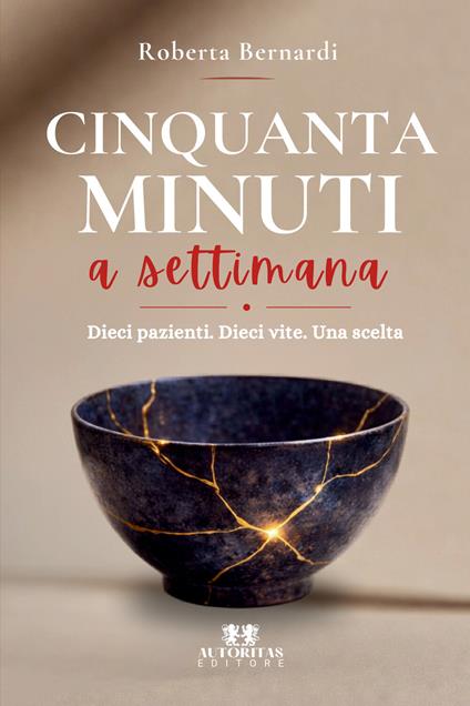 Cinquanta minuti a settimana. Dieci pazienti. Dieci vite. Una scelta - Roberta Bernardi - copertina