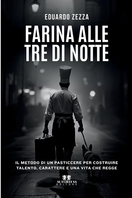 Farina alle tre di notte. Il metodo di un pasticcere per costruire talento, carattere e una vita che regge - Eduardo Zezza - copertina