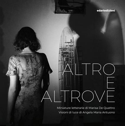Altro e altrove. Miniature letterarie di Marisa De Quattro. Visioni di luce di Angela Maria Antuono. Ediz. illustrata - Marisa De Quattro,Angela Maria Antuono - copertina