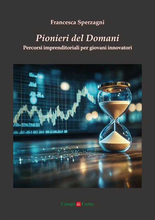 Pionieri del domani. Percorsi imprenditoriali per giovani innovatori - Francesca Sperzagni - copertina