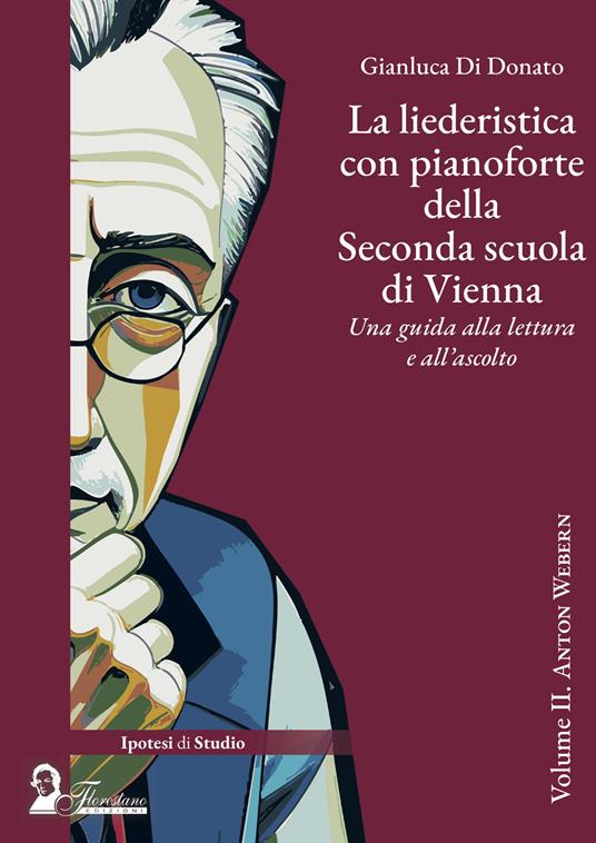 La liederistica con pianoforte della seconda scuola di Vienna. Una guida alla lettura e all'ascolto. Vol. 2: Anton Webern - Gianluca Di Donato - copertina