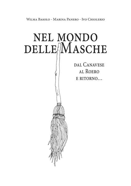 Nel mondo delle masche. Dal Canavese al Roero e ritorno... - Wilma Basolo,Marina Panero,Ivo Chiolerio - copertina