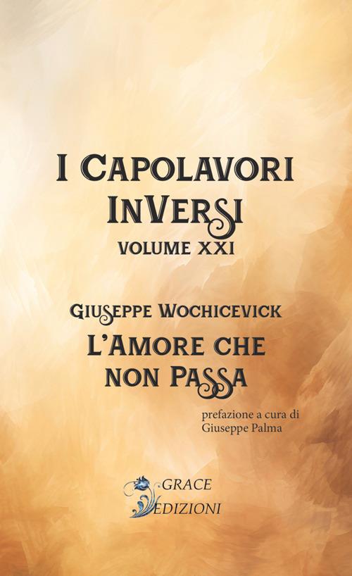 L'amore che non passa. I Capolavori InVersi. Vol. 21 - Giuseppe Wochicevick - copertina