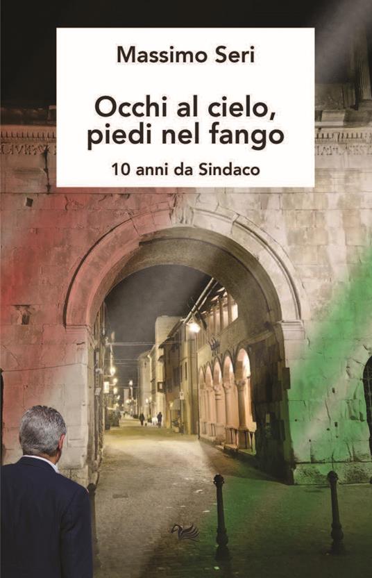 Occhi al cielo, piedi nel fango. 10 anni da sindaco - Massimo Seri - copertina