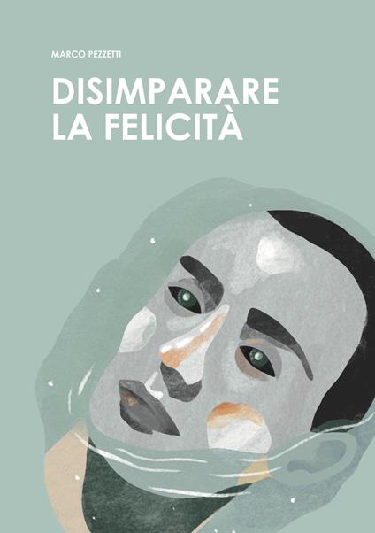 Disimparare la felicità - Marco Pezzetti - copertina
