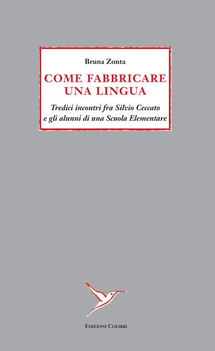 Come fabbricare una lingua. Tredici incontri fra Silvio Ceccato e gli alunni di una Scuola Elementare - Bruna Zonta - copertina