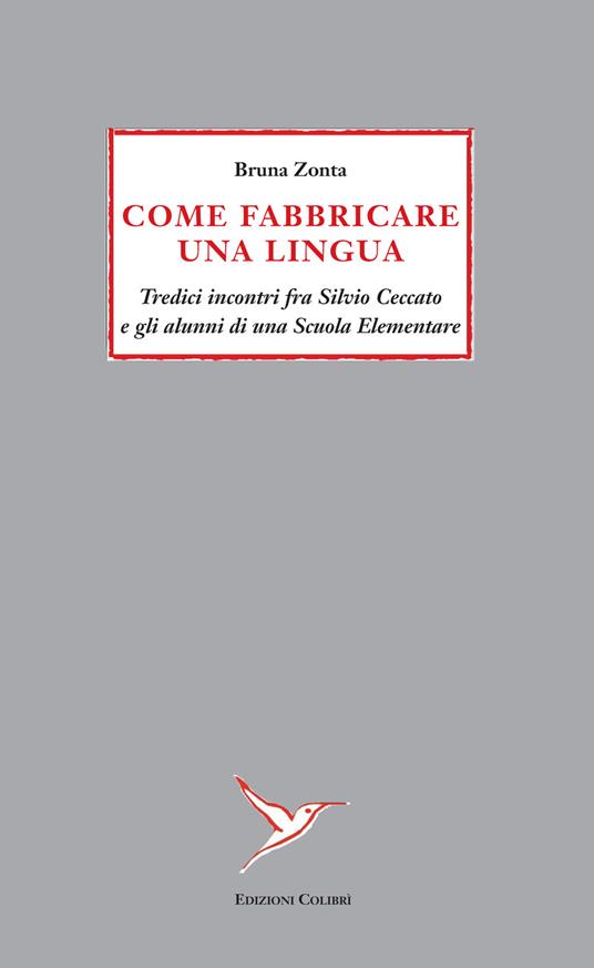 Come fabbricare una lingua. Tredici incontri fra Silvio Ceccato e gli alunni di una Scuola Elementare - Bruna Zonta - copertina