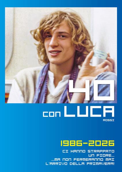 40 con Luca Rossi 1986-2026. Ci hanno strappato un fiore... Ma non fermeranno mai l'arrivo della primavera! - copertina