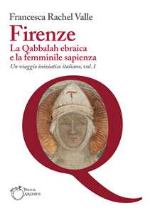Libro Firenze. La Qabbalah ebraica e la Femminile Sapienza. Un viaggio iniziatico italiano. Vol. 1 Francesca Rachel Valle