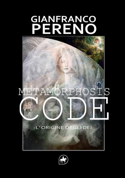 Metamorphosis code. L'origine degli dèi. Nuova ediz. - Gianfranco Pereno - copertina