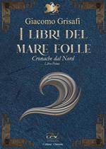 I libri del mare folle. Cronache dal Nord. Vol. 1