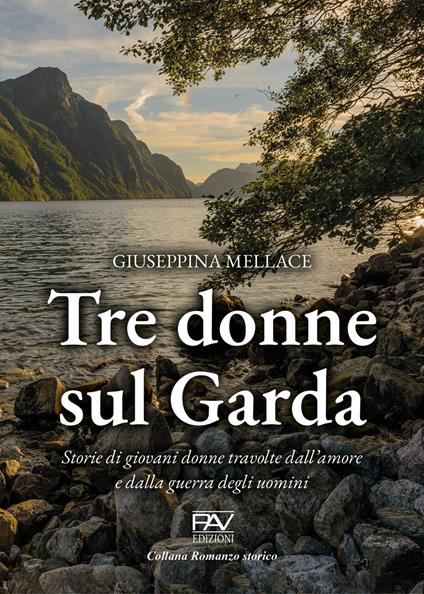 Tre donne sul Garda. Storie di giovani donne travolte dall'amore e dalla guerra degli uomini - Giuseppina Mellace - copertina