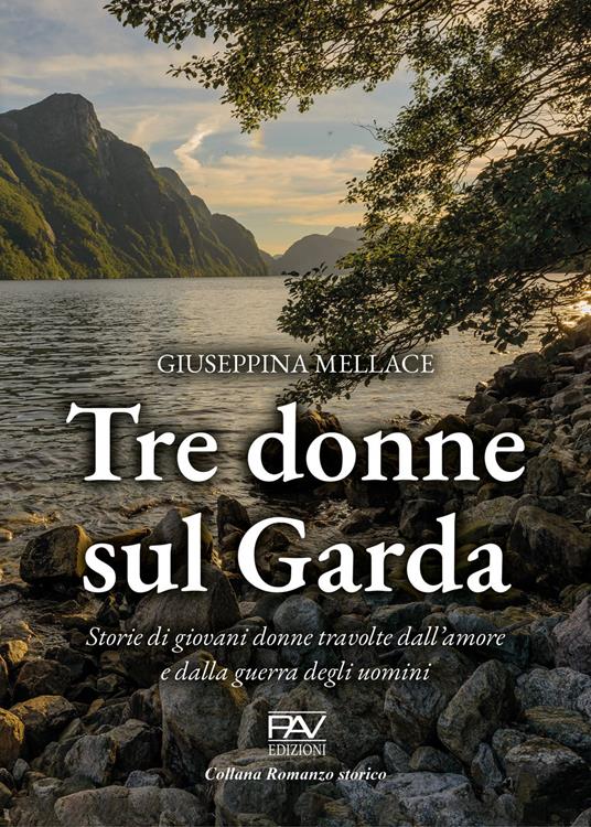 Tre donne sul Garda. Storie di giovani donne travolte dall'amore e dalla guerra degli uomini - Giuseppina Mellace - copertina
