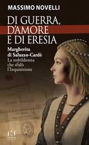 Di guerra, di amore e di eresia. Margherita di Saluzzo-Cardè. La nobildonna che sfidò l'Inquisizione