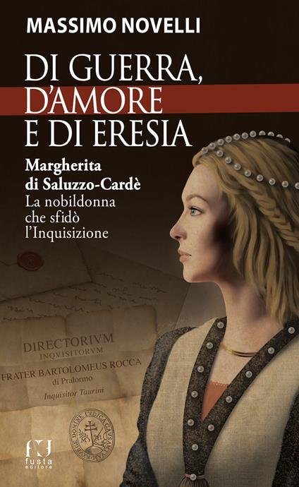 Di guerra, di amore e di eresia. Margherita di Saluzzo-Cardè. La nobildonna che sfidò l'Inquisizione - Massimo Novelli - copertina