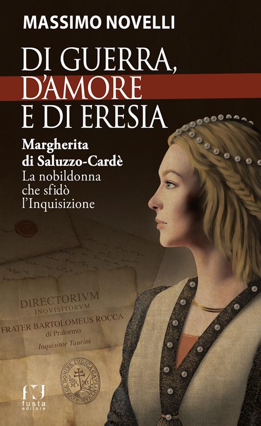 Di guerra, di amore e di eresia. Margherita di Saluzzo-Cardè. La nobildonna che sfidò l'Inquisizione - Massimo Novelli - copertina