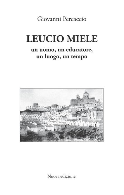 Leucio Miele. Un uomo, un educatore, un luogo, un tempo - Giovanni Percaccio - copertina