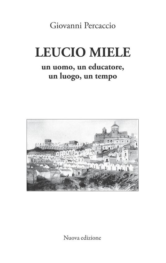 Leucio Miele. Un uomo, un educatore, un luogo, un tempo - Giovanni Percaccio - copertina