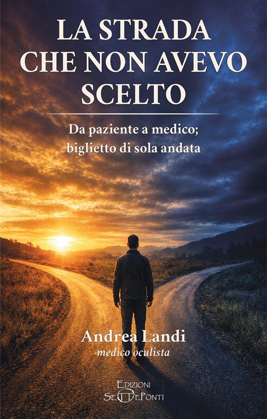 La strada che non avevo scelto. Da paziente a medico; biglietto di sola andata - Andrea Landi - copertina