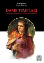 Dame templari. Le donne nell'Ordine del Tempio nel Medievo. Nuova ediz.