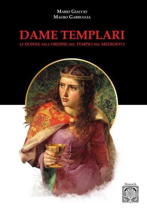 Dame templari. Le donne nell'Ordine del Tempio nel Medievo. Nuova ediz. - Mario Giaccio,Mauro Garbuglia - copertina