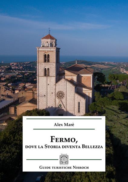 Fermo, dove la storia diventa bellezza - Alex Marè - ebook
