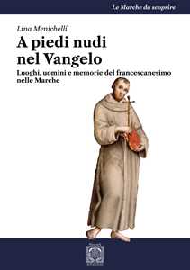 Libro A piedi nudi nel Vangelo. Luoghi, uomini e memorie del francescanesimo nelle Marche Lina Menichelli