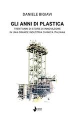 Gli anni di plastica. Trent'anni di storie di innovazione in una grande industria chimica italiana
