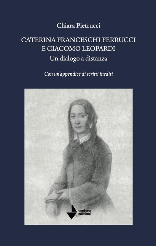 Caterina Franceschi Ferrucci e Giacomo Leopardi. Un dialogo a distanza. Con un'appendice di scritti inediti. Nuova ediz. - Chiara Pietrucci - copertina
