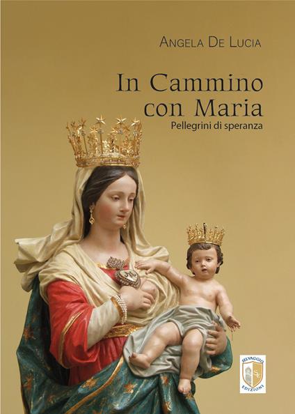 In cammino con Maria. Pellegrini di speranza - Angela De Lucia - copertina