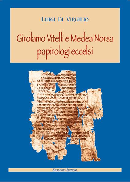 Girolamo Vitelli e Medea Norsa papirologi eccelsi - Luigi Di Virgilio - copertina