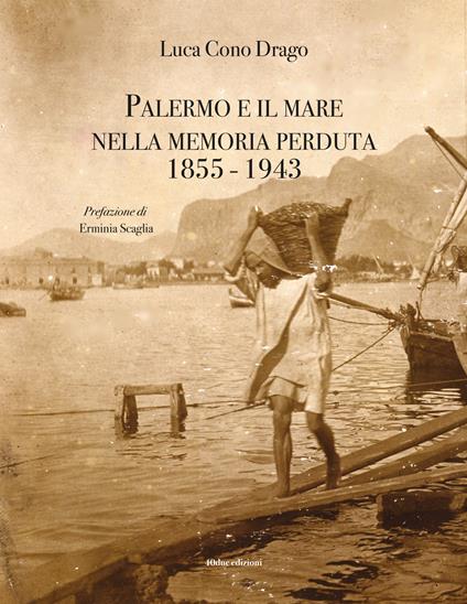Palermo e il mare nella memoria perduta 1855-1943 - Luca Cono Drago - copertina