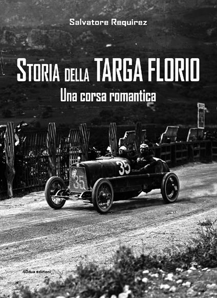 Storia della Targa Florio. Una corsa romantica. Ediz. illustrata - Salvatore Requirez - copertina