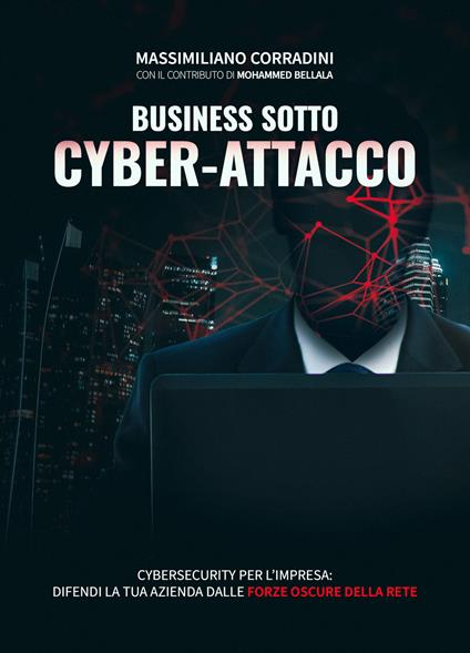 Business sotto cyber-attacco. Cybersecurity per l'impresa. Difendi la tua azienda dalle forze oscure della rete - Massimiliano Corradini - copertina