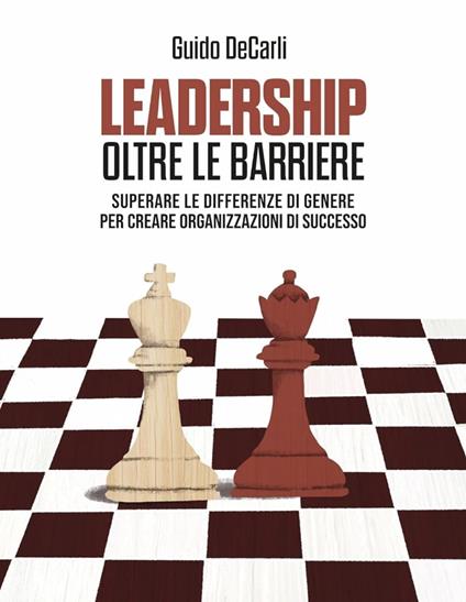 Leadership oltre le barriere. Superare le differenze di genere per creare organizzazioni di successo - Guido De Carli - copertina