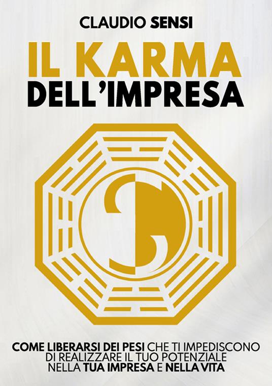 Il karma dell'impresa. Come liberarsi dei pesi che ti impediscono di realizzare il tuo potenziale nella tua impresa e nella vita - Claudio Sensi - copertina