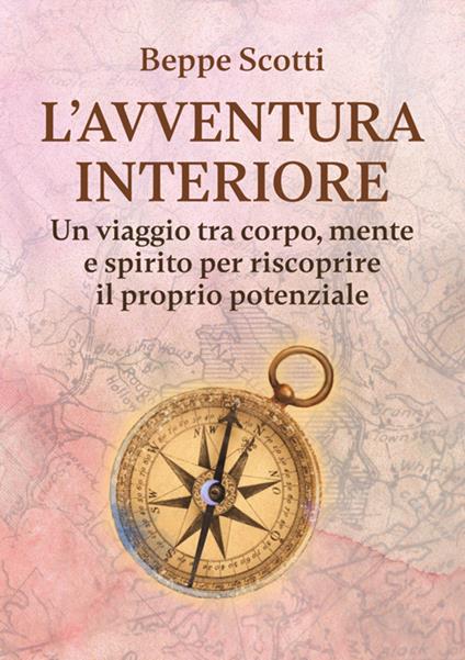 L'avventura interiore. Un viaggio tra corpo, mente e spirito per riscoprire il proprio potenziale - Beppe Scotti - copertina