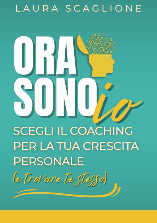Ora sono io. Scegli il coaching per la tua crescita personale (e trovare te stesso) - Laura Scaglione - copertina