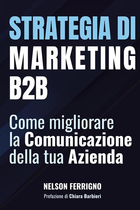 Strategia di marketing B2B. Come migliorare la comunicazione della tua azienda - Nelson Ferrigno - copertina