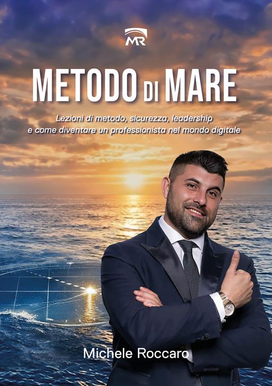Metodo di mare. Lezioni di metodo, sicurezza, leadership e come diventare un professionista nel mondo digitale - Michele Roccaro - copertina