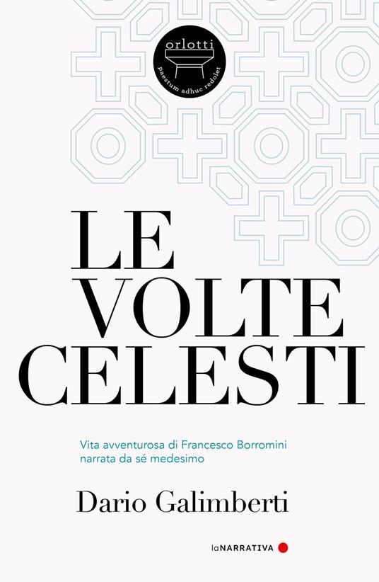 Le volte celesti. Vita avventurosa di Francesco Borromini narrata da sé medesimo - Dario Galimberti - copertina