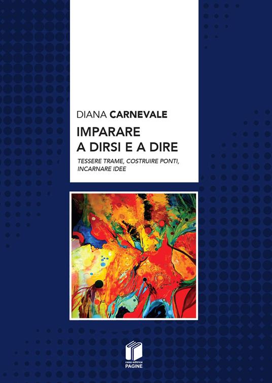 Imparare a dirsi e a dire. Tessere trame, costruire ponti, incarnare idee - Diana Carnevale - copertina