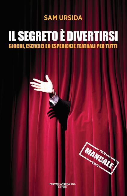Il segreto è divertirsi. Giochi, esercizi ed esperienze teatrali per tutti - Sam Ursida - copertina