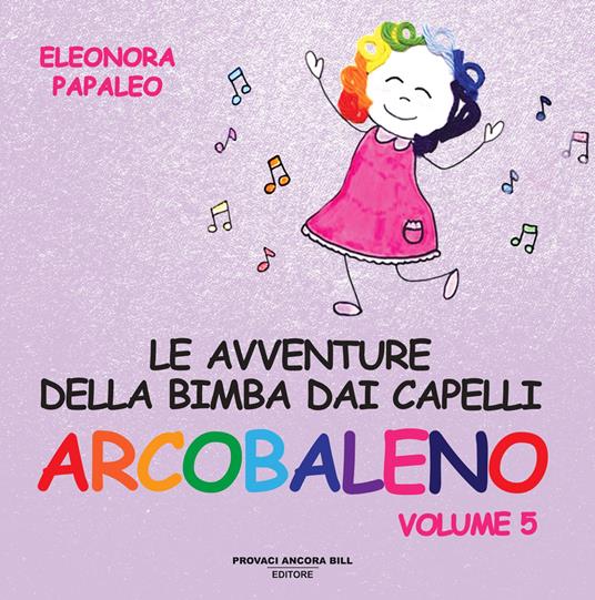 Le avventure della bimba dai capelli arcobaleno. Ediz. a colori. Vol. 5 - Eleonora Papaleo - copertina