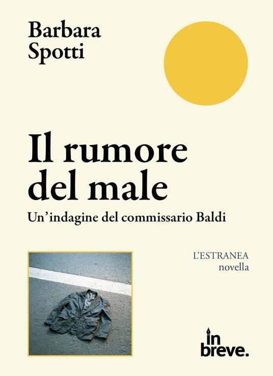 Il rumore del male. Un'indagine del commissario Baldi - Barbara Spotti - copertina